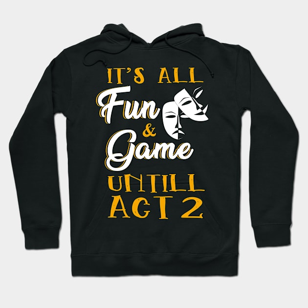 It's All Fun and Games Until Act 2 Theatre Nerd Theater Gift Hoodie by blimbercornbread